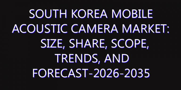 South Korea Mobile Acoustic Camera Market: Size, Share, Scope, Trends, and Forecast-2026-2035