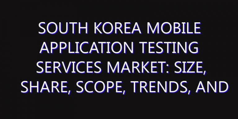 South Korea Mobile Application Testing Services Market: Size, Share, Scope, Trends, and Forecast-2026-2035
