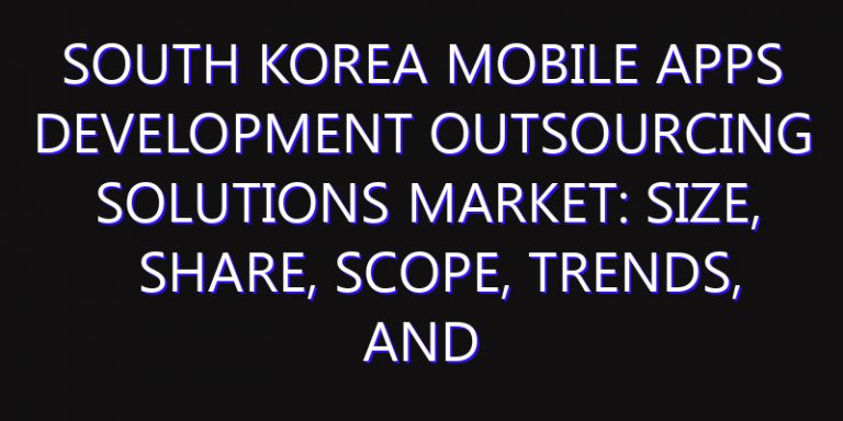 South Korea Mobile Apps Development Outsourcing Solutions Market: Size, Share, Scope, Trends, and Forecast-2026-2035