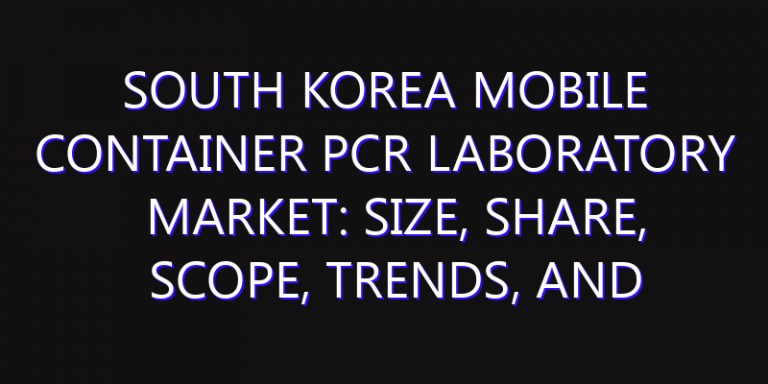 South Korea Mobile Container PCR Laboratory Market: Size, Share, Scope, Trends, and Forecast-2026-2035