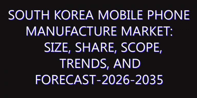 South Korea Mobile Phone Manufacture Market: Size, Share, Scope, Trends, and Forecast-2026-2035
