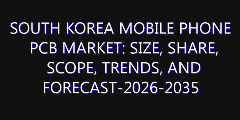 South Korea Mobile Phone PCB Market: Size, Share, Scope, Trends, and Forecast-2026-2035