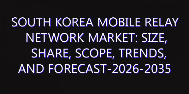South Korea Mobile Relay Network Market: Size, Share, Scope, Trends, and Forecast-2026-2035