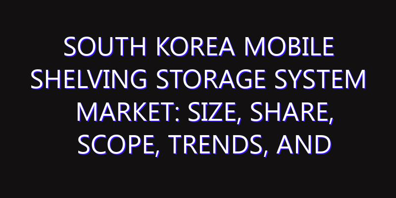 South Korea Mobile Shelving Storage System Market: Size, Share, Scope, Trends, and Forecast-2026-2035