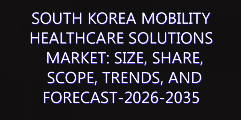 South Korea Mobility Healthcare Solutions Market: Size, Share, Scope, Trends, and Forecast-2026-2035