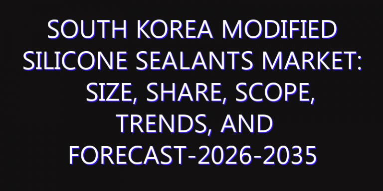 South Korea Modified Silicone Sealants Market: Size, Share, Scope, Trends, and Forecast-2026-2035