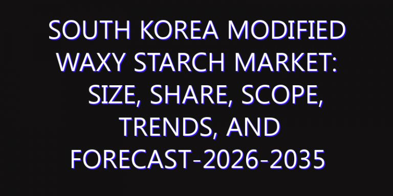 South Korea Modified Waxy Starch Market: Size, Share, Scope, Trends, and Forecast-2026-2035