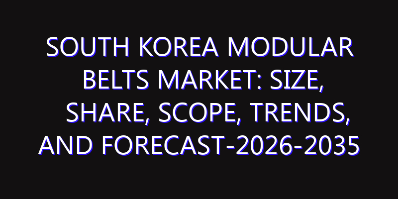 South Korea Modular Belts Market: Size, Share, Scope, Trends, and Forecast-2026-2035