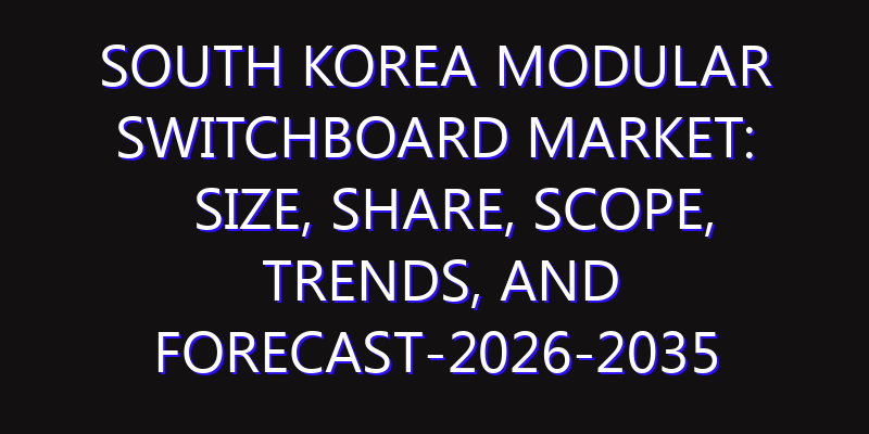 South Korea Modular Switchboard Market: Size, Share, Scope, Trends, and Forecast-2026-2035