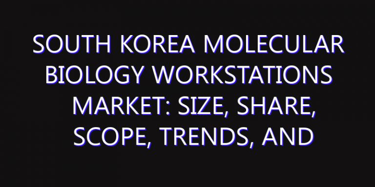 South Korea Molecular Biology Workstations Market: Size, Share, Scope, Trends, and Forecast-2026-2035