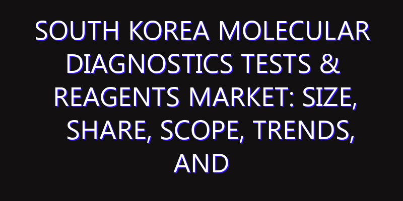 South Korea Molecular Diagnostics Tests & Reagents Market: Size, Share, Scope, Trends, and Forecast-2026-2035