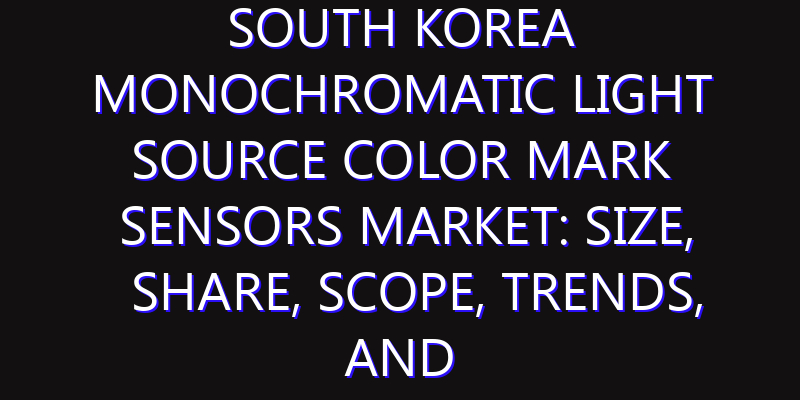 South Korea Monochromatic Light Source Color Mark Sensors Market: Size, Share, Scope, Trends, and Forecast-2026-2035
