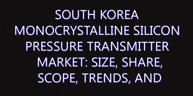 South Korea Monocrystalline Silicon Pressure Transmitter Market: Size, Share, Scope, Trends, and Forecast-2026-2035