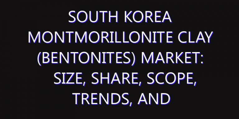 South Korea Montmorillonite Clay (Bentonites) Market: Size, Share, Scope, Trends, and Forecast-2026-2035