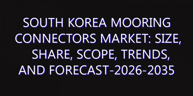South Korea Mooring Connectors Market: Size, Share, Scope, Trends, and Forecast-2026-2035