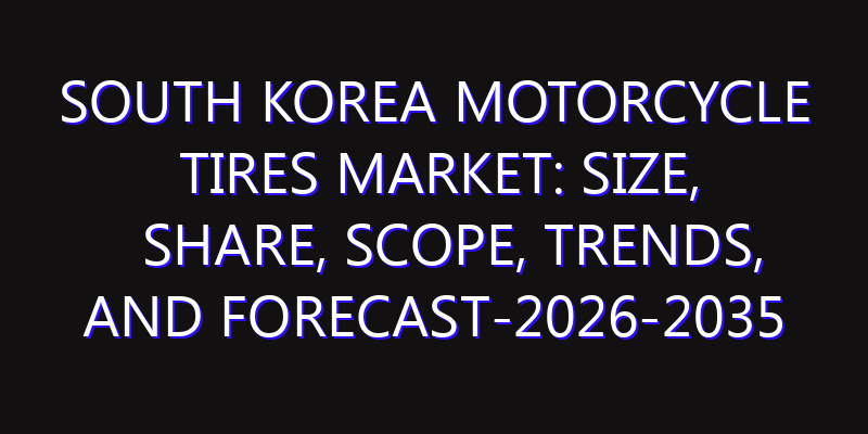 South Korea Motorcycle Tires Market: Size, Share, Scope, Trends, and Forecast-2026-2035