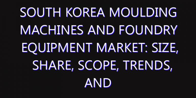 South Korea Moulding Machines and Foundry Equipment Market: Size, Share, Scope, Trends, and Forecast-2026-2035