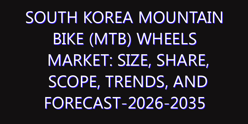 South Korea Mountain Bike (MTB) Wheels Market: Size, Share, Scope, Trends, and Forecast-2026-2035