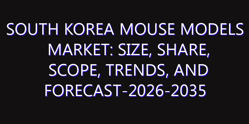 South Korea Mouse Models Market: Size, Share, Scope, Trends, and Forecast-2026-2035