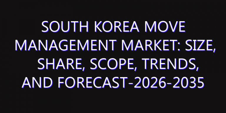 South Korea Move Management Market: Size, Share, Scope, Trends, and Forecast-2026-2035