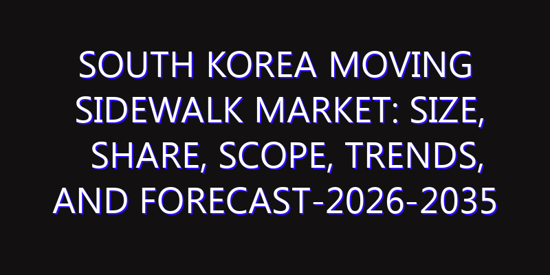 South Korea Moving Sidewalk Market: Size, Share, Scope, Trends, and Forecast-2026-2035