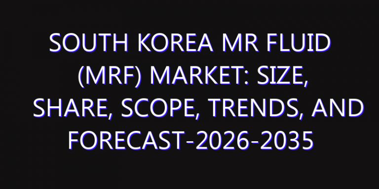 South Korea MR Fluid (MRF) Market: Size, Share, Scope, Trends, and Forecast-2026-2035