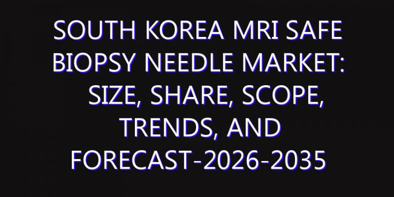 South Korea MRI Safe Biopsy Needle Market: Size, Share, Scope, Trends, and Forecast-2026-2035