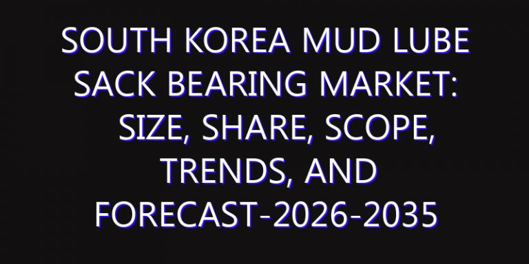 South Korea Mud Lube Sack Bearing Market: Size, Share, Scope, Trends, and Forecast-2026-2035
