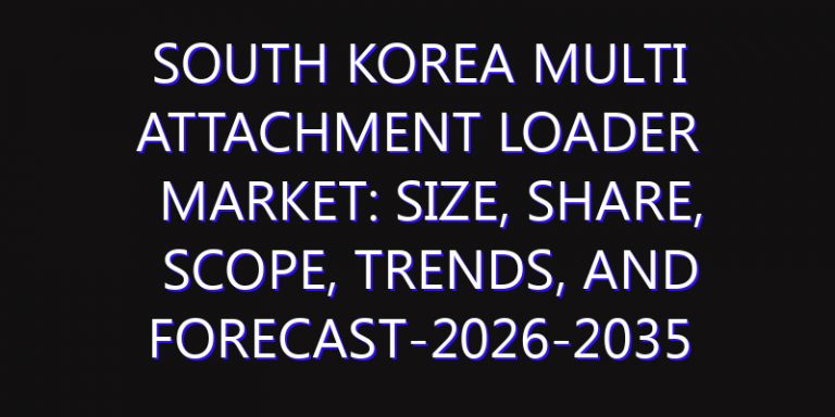 South Korea Multi Attachment Loader Market: Size, Share, Scope, Trends, and Forecast-2026-2035