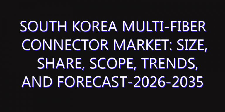 South Korea Multi-Fiber Connector Market: Size, Share, Scope, Trends, and Forecast-2026-2035