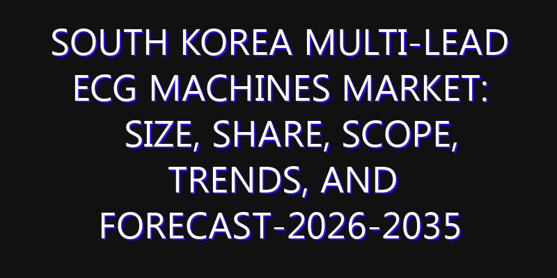 South Korea Multi-Lead ECG Machines Market: Size, Share, Scope, Trends, and Forecast-2026-2035