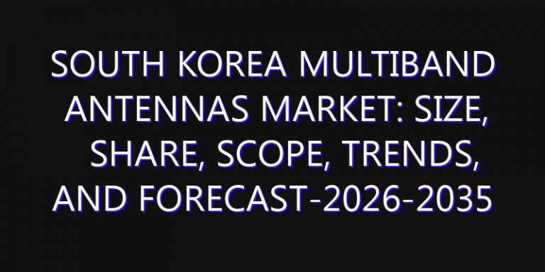 South Korea Multiband Antennas Market: Size, Share, Scope, Trends, and Forecast-2026-2035
