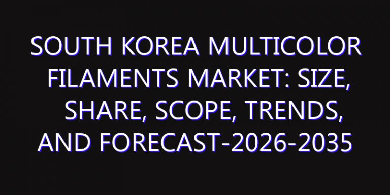 South Korea Multicolor Filaments Market: Size, Share, Scope, Trends, and Forecast-2026-2035