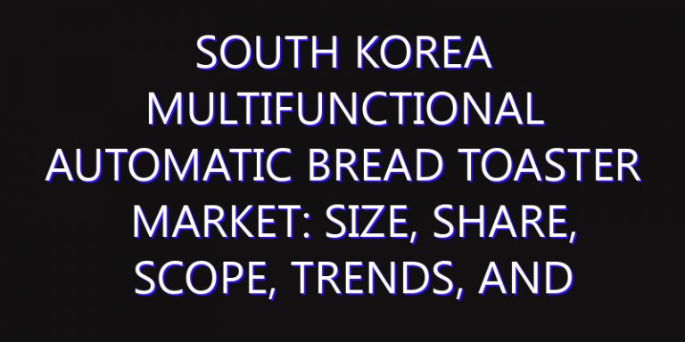 South Korea Multifunctional Automatic Bread Toaster Market: Size, Share, Scope, Trends, and Forecast-2026-2035
