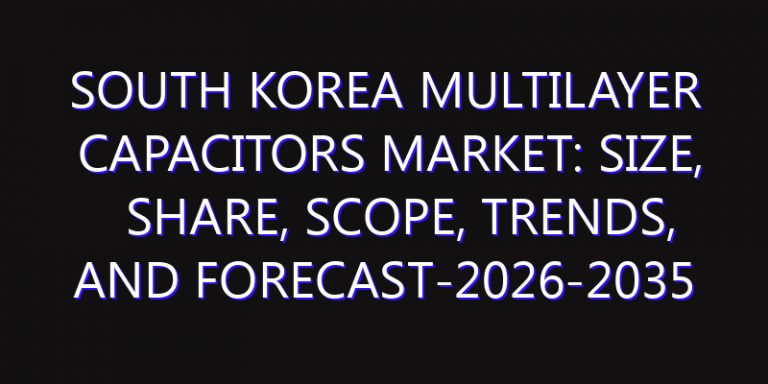 South Korea Multilayer Capacitors Market: Size, Share, Scope, Trends, and Forecast-2026-2035