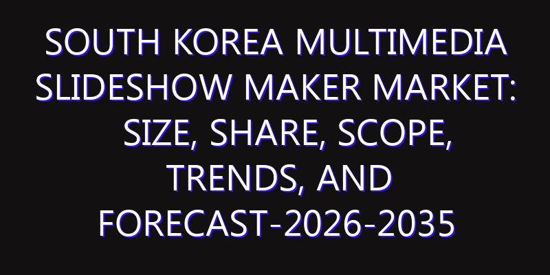 South Korea Multimedia Slideshow Maker Market: Size, Share, Scope, Trends, and Forecast-2026-2035