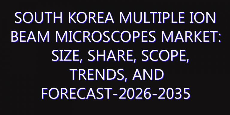 South Korea Multiple Ion Beam Microscopes Market: Size, Share, Scope, Trends, and Forecast-2026-2035