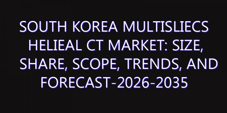 South Korea Multisliecs Helieal CT Market: Size, Share, Scope, Trends, and Forecast-2026-2035