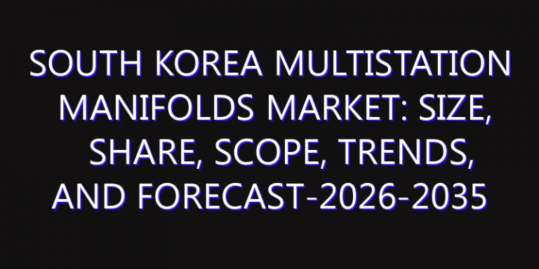 South Korea Multistation Manifolds Market: Size, Share, Scope, Trends, and Forecast-2026-2035