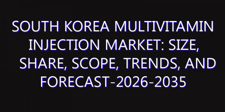 South Korea Multivitamin Injection Market: Size, Share, Scope, Trends, and Forecast-2026-2035