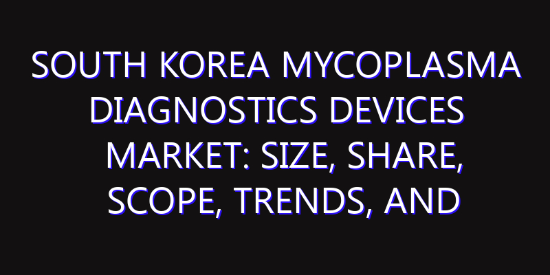 South Korea Mycoplasma Diagnostics Devices Market: Size, Share, Scope, Trends, and Forecast-2026-2035