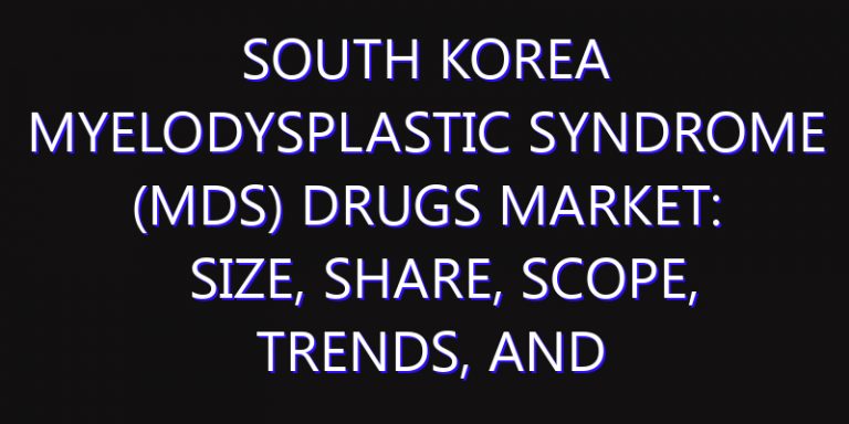 South Korea Myelodysplastic Syndrome (MDS) Drugs Market: Size, Share, Scope, Trends, and Forecast-2026-2035
