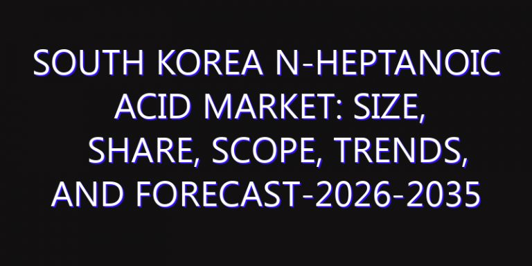 South Korea n-Heptanoic Acid Market: Size, Share, Scope, Trends, and Forecast-2026-2035
