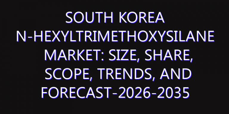South Korea N-Hexyltrimethoxysilane Market: Size, Share, Scope, Trends, and Forecast-2026-2035