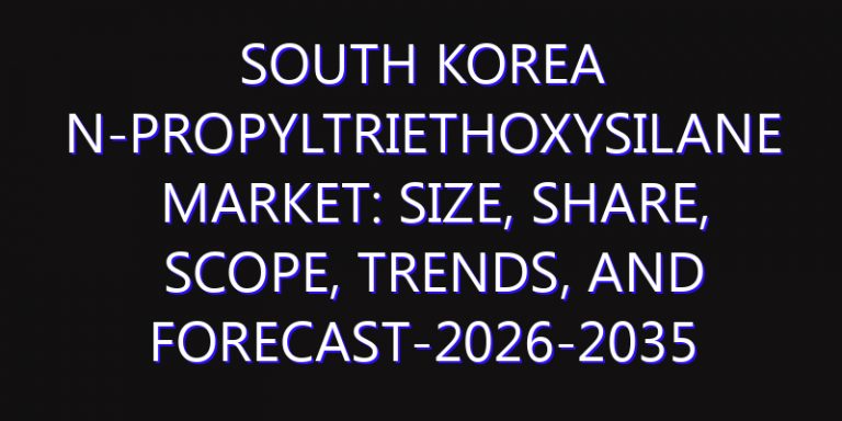South Korea N-Propyltriethoxysilane Market: Size, Share, Scope, Trends, and Forecast-2026-2035