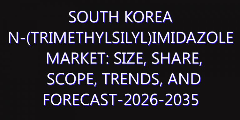 South Korea N-(Trimethylsilyl)imidazole Market: Size, Share, Scope, Trends, and Forecast-2026-2035