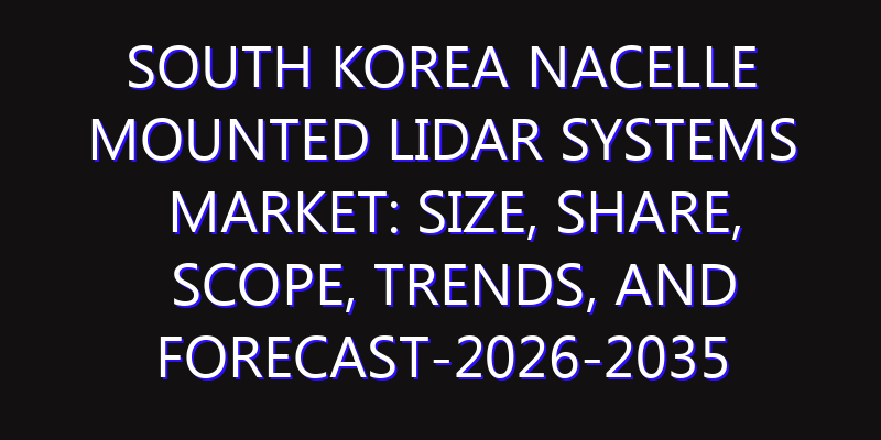 South Korea Nacelle Mounted LIDAR Systems Market: Size, Share, Scope, Trends, and Forecast-2026-2035