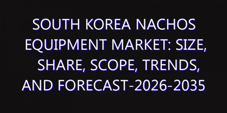 South Korea Nachos Equipment Market: Size, Share, Scope, Trends, and Forecast-2026-2035