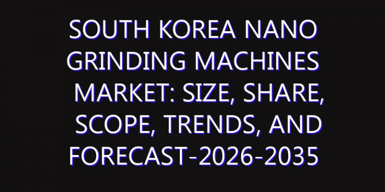 South Korea Nano Grinding Machines Market: Size, Share, Scope, Trends, and Forecast-2026-2035