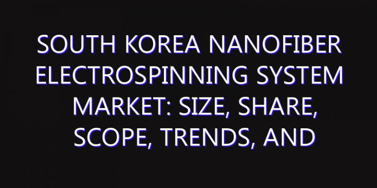 South Korea Nanofiber Electrospinning System Market: Size, Share, Scope, Trends, and Forecast-2026-2035